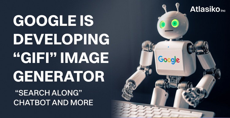 Google is developing “GIFI” image generator, “Search Along” chatbot and more