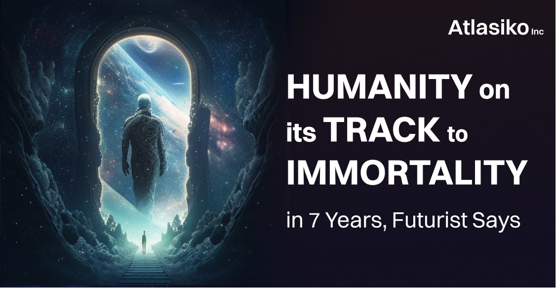 Humanity on its Track to Immortality in 7 Years, Futurist Says | Atlasiko Inc.