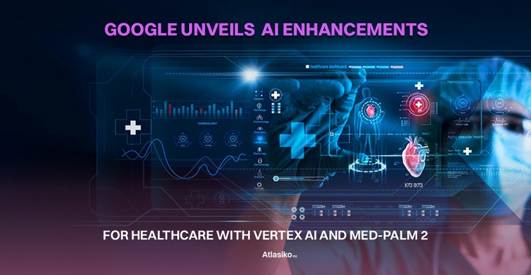 Google's Healthcare AI: Vertex & Med-PaLM 2